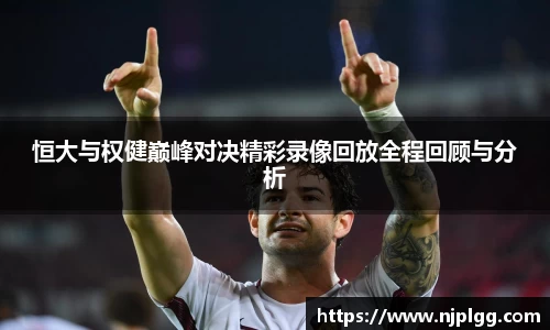 恒大与权健巅峰对决精彩录像回放全程回顾与分析