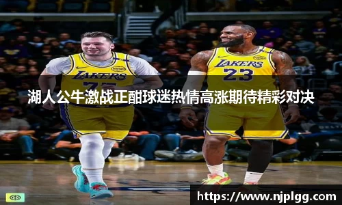 湖人公牛激战正酣球迷热情高涨期待精彩对决