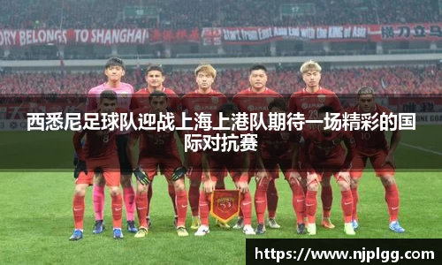 西悉尼足球队迎战上海上港队期待一场精彩的国际对抗赛