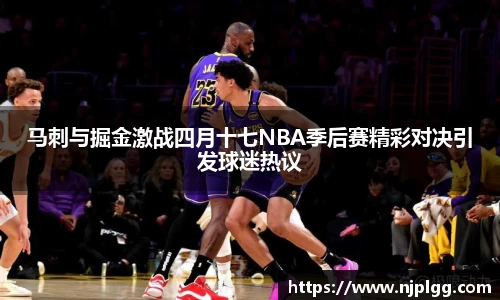 马刺与掘金激战四月十七NBA季后赛精彩对决引发球迷热议