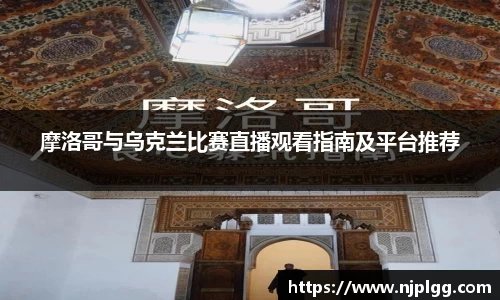 摩洛哥与乌克兰比赛直播观看指南及平台推荐